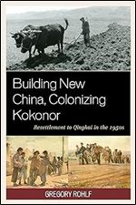 Building New China, Colonizing Kokonor: Resettlement to Qinghai in the 1950s