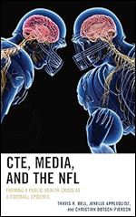 CTE, Media, and the NFL: Framing a Public Health Crisis as a Football Epidemic (Lexington Studies in Health Communication)