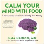 Calm Your Mind with Food A Revolutionary Guide to Controlling Your Anxiety [Audiobook]