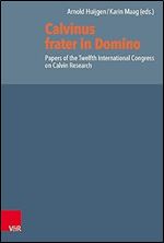 Calvinus Frater in Domino: Papers of the Twelfth International Congress on Calvin Research (Reformed Historical Theology, 65) (German Edition)
