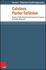 Calvinus Pastor Ecclesiae: Papers of the Eleventh International Congress on Calvin Research (Reformed Historical Theology, 39)
