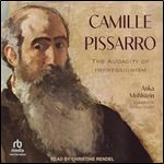 Camille Pissarro: The Audacity of Impressionism [Audiobook]