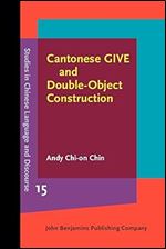 Cantonese GIVE and Double-Object Construction (Studies in Chinese Language and Discourse)