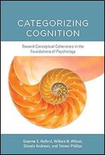 Categorizing Cognition: Toward Conceptual Coherence in the Foundations of Psychology (Mit Press)