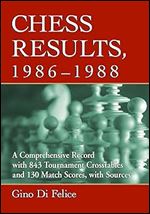 Chess Results, 1986-1988: A Comprehensive Record with 843 Tournament Crosstables and 130 Match Scores, with Sources (The Chess Results)