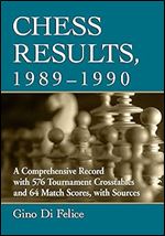 Chess Results, 1989-1990: A Comprehensive Record with 576 Tournament Crosstables and 64 Match Scores, with Sources