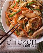 Chicken Recipes: All Types of Delicious Chicken in a Tasty Poultry Cookbook