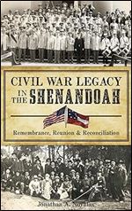 Civil War Legacy in the Shenandoah: Remembrance, Reunion and Reconciliation