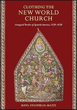 Clothing the New World Church: Liturgical Textiles of Spanish America, 1520 1820