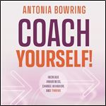 Coach Yourself Increase Awareness, Change Behavior and Thrive [Audiobook]