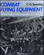 Combat Flying Equipment: U.S. Army Aviators' Personal Equipment, 1917-1945