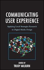 Communicating User Experience: Applying Local Strategies Research to Digital Media Design (Studies in New Media)