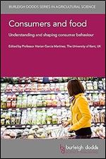 Consumers and food: Understanding and shaping consumer behaviour (Burleigh Dodds Series in Agricultural Science, 144)
