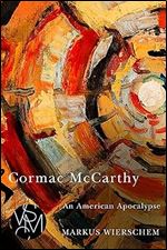 Cormac McCarthy: An American Apocalypse (Studies in Violence, Mimesis & Culture)