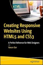 Creating Responsive Websites Using HTML5 and CSS3: A Perfect Reference for Web Designers