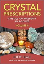 Crystal Prescriptions: Crystals for Prosperity - An A-Z Guide (Volume 8)