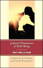 Cultural Dimensions of Well-Being: Therapy Animals as Healers (Anthropology of Well-Being: Individual, Community, Society)