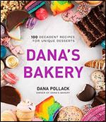 Dana s Bakery: 100 Decadent Recipes for Unique Desserts