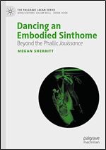 Dancing an Embodied Sinthome: Beyond Phallic Jouissance (The Palgrave Lacan Series)