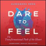 Dare to Feel The Transformational Path of the Heart [Audiobook]