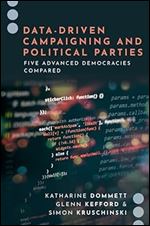 Data-Driven Campaigning and Political Parties: Five Advanced Democracies Compared (Journalism and Political Communication Unbound)