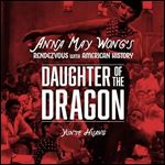 Daughter of the Dragon Anna May Wong's Rendezvous with American History [Audiobook]