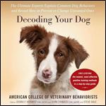 Decoding Your Dog: The Ultimate Experts Explain Common Dog Behaviors and Reveal How to Prevent or Change Unwanted Ones [Audiobook]