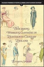 Describing Women s Clothing in Eighteenth-Century England (Pasold Studies in Textile, Dress and Fashion History, 2)