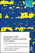 Design For More-Than-Human Futures: Towards Post-Anthropocentric Worlding (Routledge Research in Design, Technology and Society)