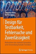 Design f r Testbarkeit, Fehlersuche und Zuverl ssigkeit: Ma nahmen der n chsten Generation unter Verwendung formaler Techniken (German Edition)