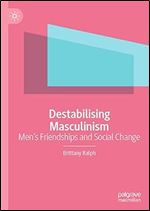 Destabilising Masculinism: Men s Friendships and Social Change