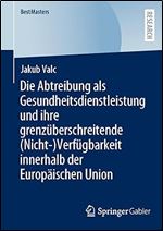Die Abtreibung als Gesundheitsdienstleistung und ihre grenz berschreitende (Nicht-)Verf gbarkeit innerhalb der Europ ischen Union (BestMasters) (German Edition)