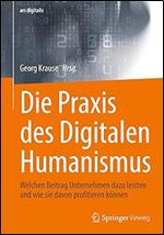 Die Praxis des Digitalen Humanismus: Welchen Beitrag Unternehmen dazu leisten und wie sie davon profitieren k nnen (ars digitalis) (German Edition)