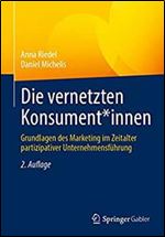 Die vernetzten Konsumenten: Grundlagen des Marketing im Zeitalter partizipativer Unternehmensf hrung (German Edition) Ed 2
