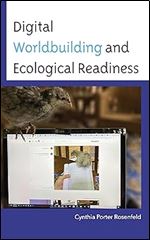 Digital Worldbuilding and Ecological Readiness (Environmental Communication and Nature: Conflict and Ecoculture in the Anthropocene)