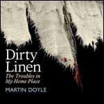 Dirty Linen The Troubles in My Home Place [Audiobook]