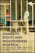 Disability Rights and Inclusiveness in Africa: The Convention on the Rights of Persons with Disabilities, challenges and change (African Issues, 44)