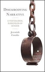 Disembodying Narrative: A Postcolonial Subversion of Genesis (Dispatches from the New Diaspora)