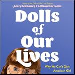 Dolls of Our Lives Why We Can't Quit American Girl [Audiobook]