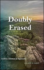 Doubly Erased: LGBTQ Literature in Appalachia (SUNY in Queer Politics and Cultures)