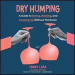 Dry Humping A Guide to Dating, Relating, and Hooking Up Without the Booze [Audiobook]