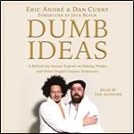 Dumb Ideas A BehindtheScenes Expose on Making Pranks and Other Stupid Creative Endeavors (How You Can Also Too!) [Audiobook]