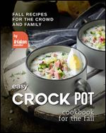 Easy Crock Pot Cookbook for The Fall: Fall Recipes for The Crowd and Family