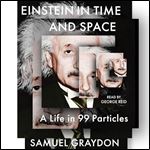 Einstein in Time and Space A Life in 99 Particles [Audiobook]