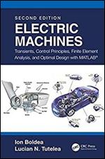 Electric Machines: Transients, Control Principles, Finite Element Analysis, and Optimal Design with MATLAB Ed 2