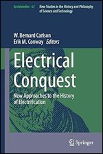 Electrical Conquest: New Approaches to the History of Electrification (Archimedes Book 67)