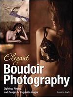 Elegant Boudoir Photography: Lighting, Posing, and Design for Exquisite Images