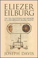 Eliezer Eilburg: The Ten Questions and Memoir of a Renaissance Jewish Skeptic