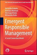 Emergent Responsible Management: A Social Connection Model (Kobe University Monograph Series in Social Science Research)