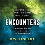 Encounters Experiences with Nonhuman Intelligences Explorations with UFOs, Dreams, Angels AI and Other Dimensions [Audiobook]